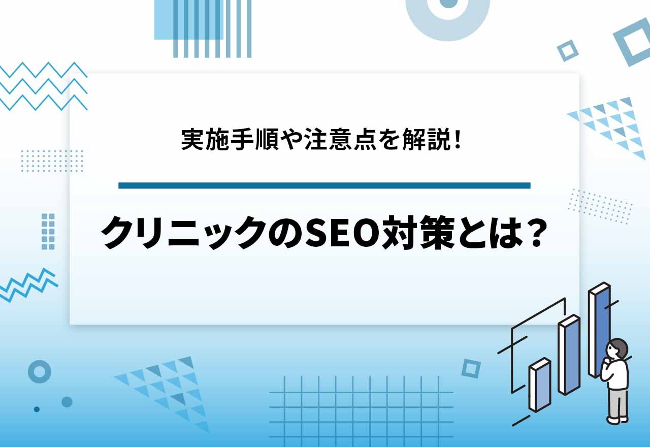 クリニック向けSEO対策！【2025年12月最新】集患に繋げるSEO対策のポイントも解説