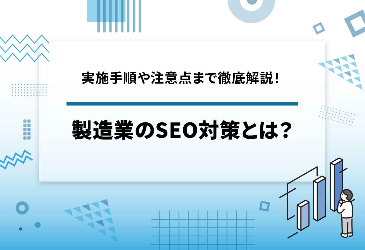 製造業のSEO対策とは？実施手順や成果を出すポイント、注意点まで解説！