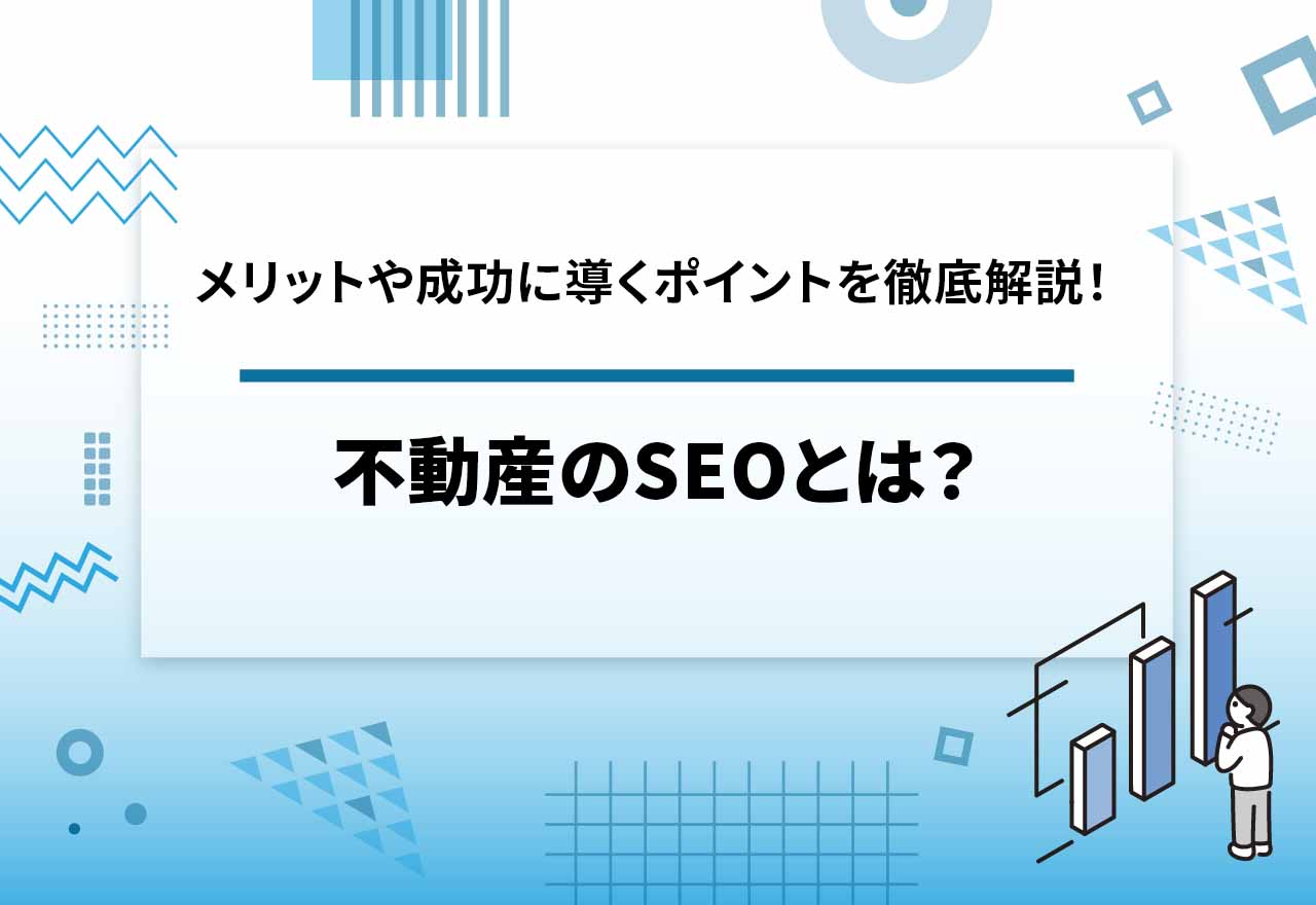 不動産のSEO対策とは？【2026年2月最新】メリットや成功に導くポイントを徹底解説