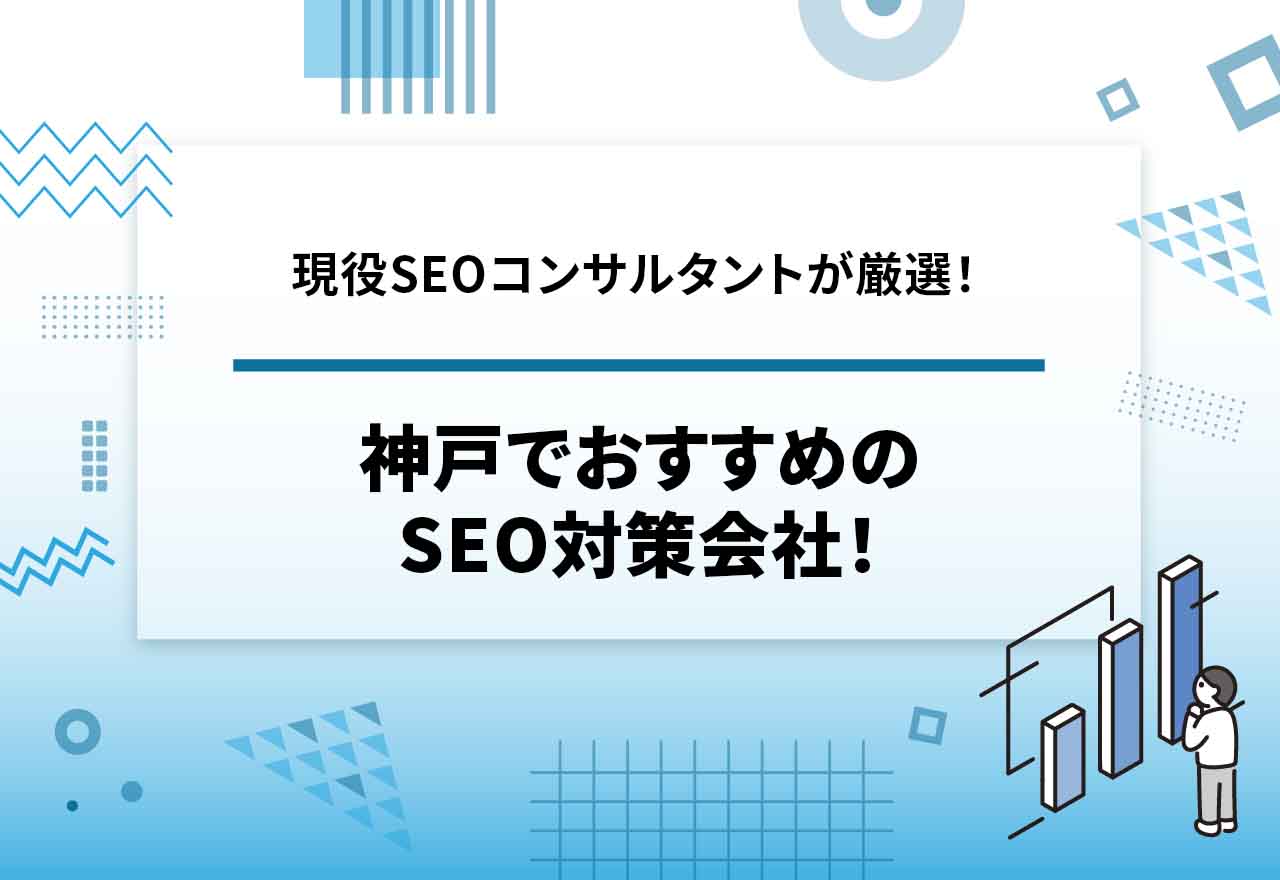 神戸でおすすめのSEO対策会社26選【現役SEOコンサルタントが厳選】